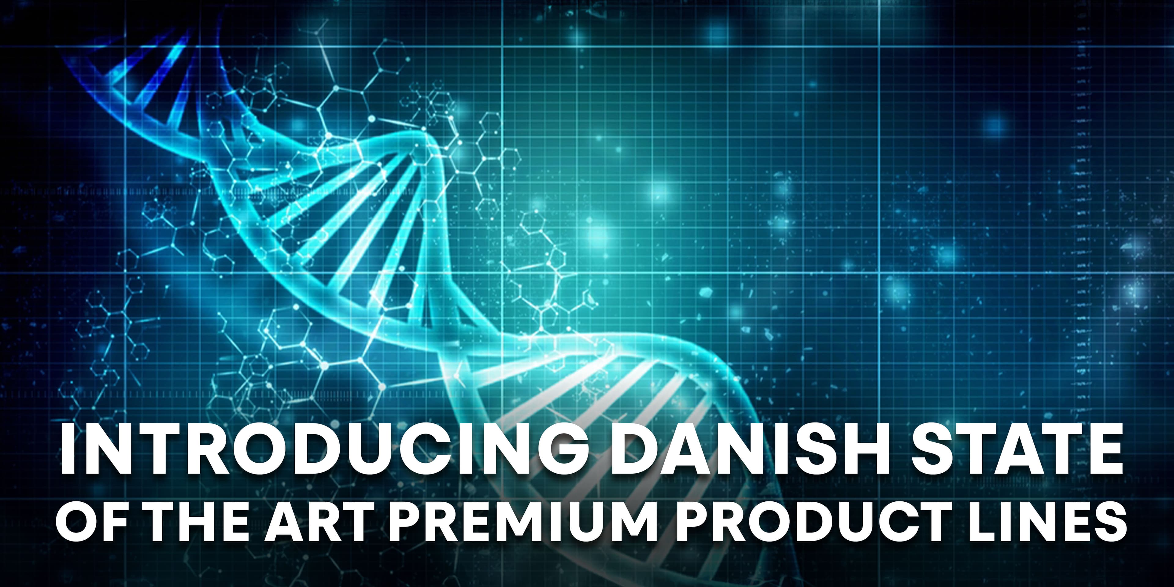 Introducing Danish state of the art premium product lines